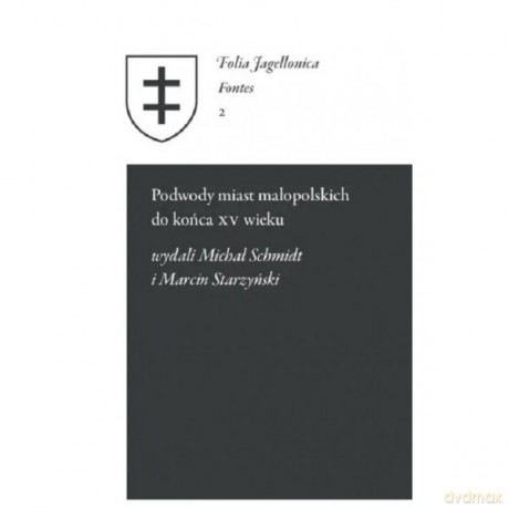 Podwody miast małopolskich do końca XV wieku - Michał Schmidt, Wydali Starzyński Marcin [KSIĄŻKA]