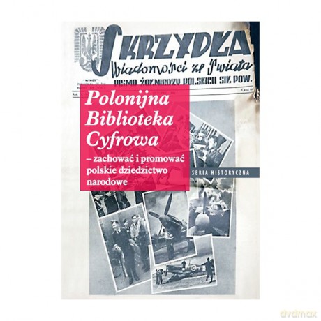 Polonijna biblioteka cyfrowa - zachować i promować polskie dziedzictwo narodowe [KSIĄŻKA]