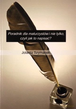 Poradnik dla maturzystów i nie tylko czyli jak to napisać - Jolanta Szymanek [KSIĄŻKA]