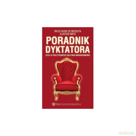 Poradnik dyktatora czyli o politycznych zaletach niegodziwości - De Mesquita Bruce Bueno, Alastair Smith [KSIĄŻKA]