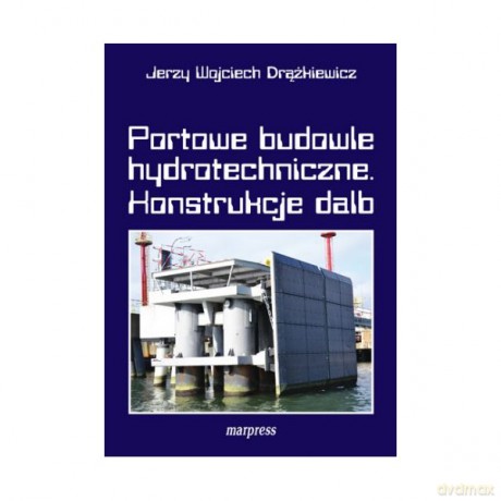 Portowe budowle hydrotechniczne Konstrukcje dalb - Jerzy Wojciech Drążkiewicz [KSIĄŻKA]