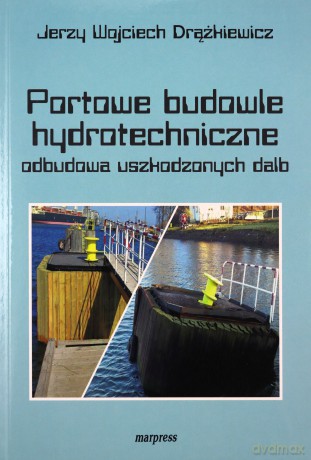 Portowe budowle hydrotechniczne odbudowa uszkodzonych dalb - Jerzy Wojciech Drążkiewicz [KSIĄŻKA]