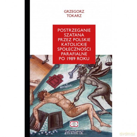 Postrzeganie szatana przez polskie katolickie społeczności parafialne po 1989 roku - Grzegorz Tokarz [KSIĄŻKA]