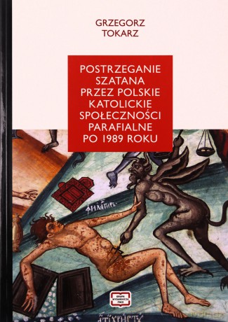 Postrzeganie szatana przez polskie katolickie społeczności parafialne po 1989 roku - Grzegorz Tokarz [KSIĄŻKA]