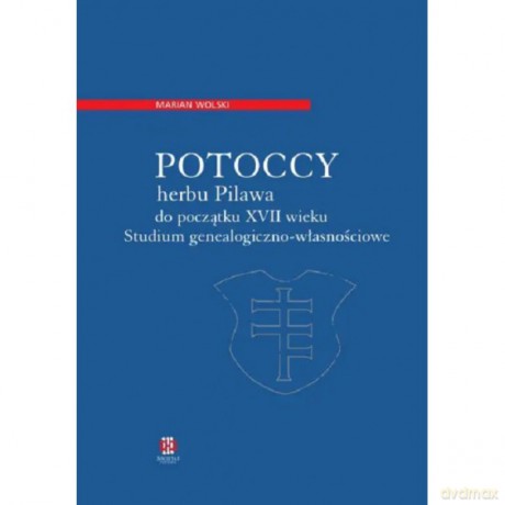 Potoccy herbu Pilawa do początku XVII wieku - Marian Wolski [KSIĄŻKA]