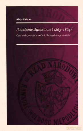 Powstanie Styczniowe 1863-1864 Czas walki marzeń o wolność i niespełnionych nadziei - Alicja Kulecka [KSIĄŻKA]