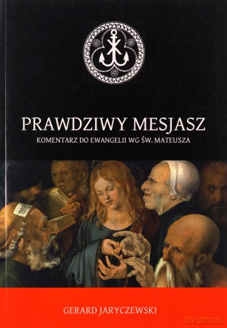 Prawdziwy Mesjasz Komentarz do ewangelii wg Św. Mateusza - Gerard Jaryczewski [KSIĄŻKA]