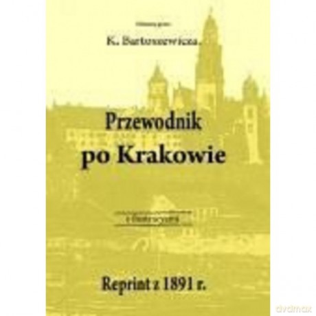 Przewodnik po Krakowie z ilustracyami - K. Bartoszewicz [KSIĄŻKA]