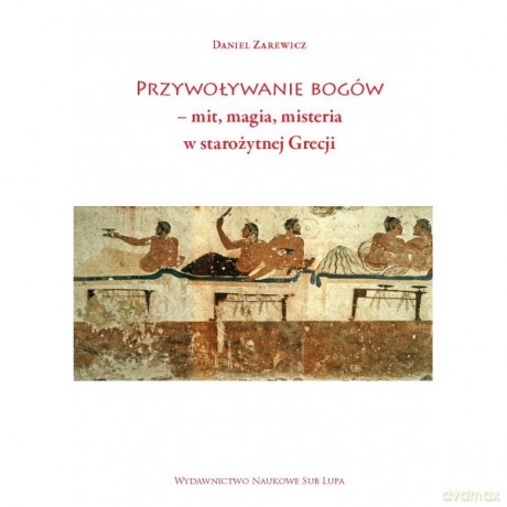Przywoływanie bogów - mit, magia, misteria w starożytnej Grecji - Daniel Zarewicz [KSIĄŻKA]