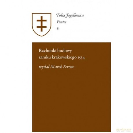Rachunki budowy zamku krakowskiego 1534 - Marek Wydał Ferenc [KSIĄŻKA]