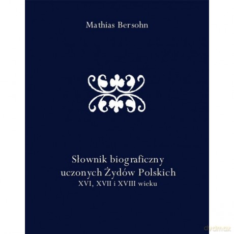 Słownik biograficzny uczonych Żydów polskich XVI XVII i XVIII wieku - Mathias Bersohn [KSIĄŻKA]
