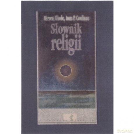 Słownik religii - Mircea Eliade, P. Couliano Ioan [KSIĄŻKA]