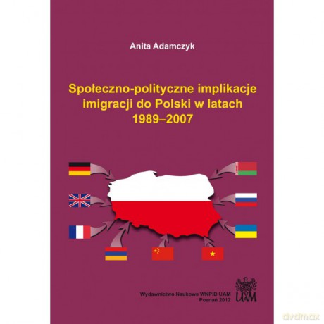 Społeczno-polityczne implikacje imigracji do Polski w latach 1989-2007 - Anita Adamczyk [KSIĄŻKA]