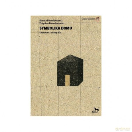 Symbolika domu Literatura i etnografia - Danuta Benedyktowicz, Zbigniew Benedyktowicz [KSIĄŻKA]