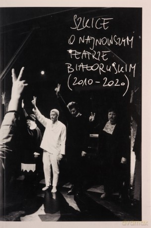 Szkice o najnowszym teatrze białoruskim (2010-2020) [KSIĄŻKA]