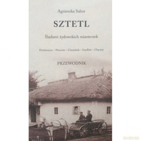 Sztetl Śladami żydowskich miasteczek - Agnieszka Sabor [KSIĄŻKA]