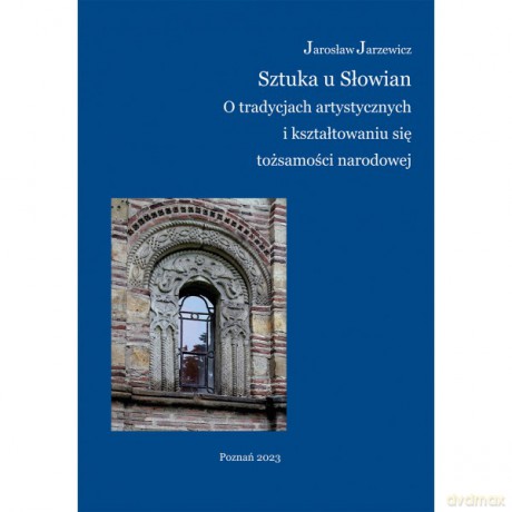 Sztuka u Słowian. O tradycjach artystycznych i kształtowaniu się tożsamości narodowej - Jarosław Jarzewicz [KSIĄŻKA]