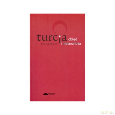 Turcja Obłęd i melancholia - Ece Temelkuran [KSIĄŻKA]