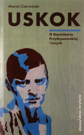Uskok. O Stanisławie Przybyszewskiej i innych - Marcin Czerwiński [KSIĄŻKA]