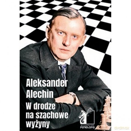W Drodze Na Szachowe Wyżyny - Aleksander Alechin [KSIĄŻKA]