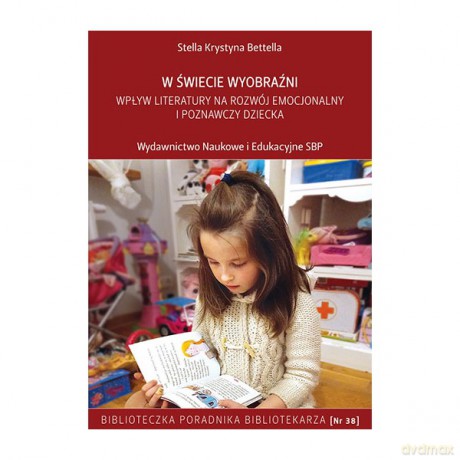 W świecie wyobraźni Wpływ literatury na rozwój emocjonalny i poznawczy dziecka - Stella Krystyna Betella [KSIĄŻKA]