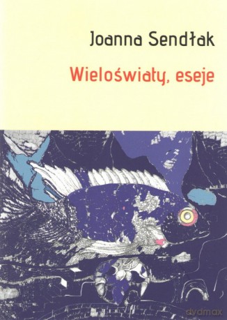 Wieloświaty, eseje - Joanna Sendłak [KSIĄŻKA]