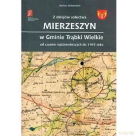 Z dziejów sołectwa Mierzeszyn w Gminie Trąbki Wielkie od czasów najdawniejszych do 1945 roku - Dariusz Dolatowski [KSIĄŻKA]