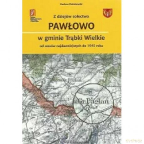 Z dziejów sołectwa Pawłowo w gminie Trąbki Wielkie - Dariusz Dolatowski [KSIĄŻKA]