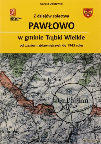 Z dziejów sołectwa Pawłowo w gminie Trąbki Wielkie - Dariusz Dolatowski [KSIĄŻKA]