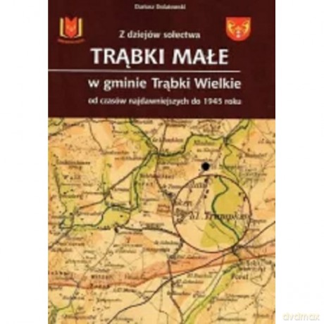 Z dziejów sołectwa Trąbki Małe w gminie Trąbki Wielkie - Dariusz Dolatowski [KSIĄŻKA]