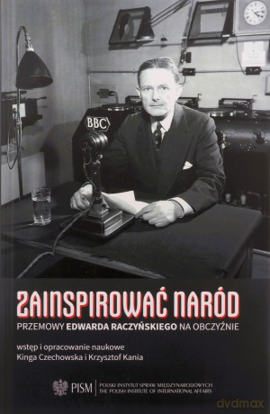 Zainspirować naród. Przemowy Edwarda Raczyńskiego na obczyźnie - Kinga Czechowska, Naukowe Kania Krzysztof Wstęp I Opracowanie [KSIĄŻKA]