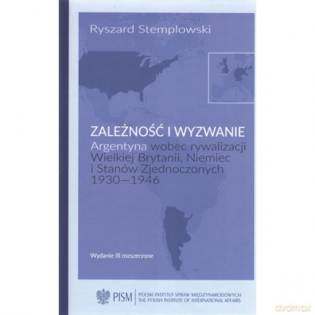 Zależność i wyzwanie Argentyna wobec rywalizacji Wielkiej Brytanii, Niemiec i Stanów Zjednoczonych 1930-1946 - Ryszard Stemplowski [KSIĄŻKA]