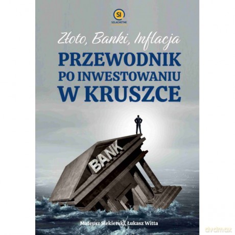 Złoto banki inflacja. Przewodnik po inwestowaniu w kruszce - Mateusz Siekierski, Łukasz Witta [KSIĄŻKA]