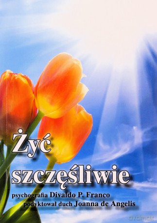 Żyć szczęśliwie - Divaldo P. Franco [KSIĄŻKA]