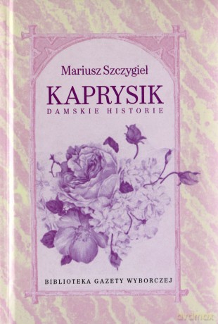 Mariusz Szczygieł - Kaprysik. Damskie historie [KSIĄŻKA]