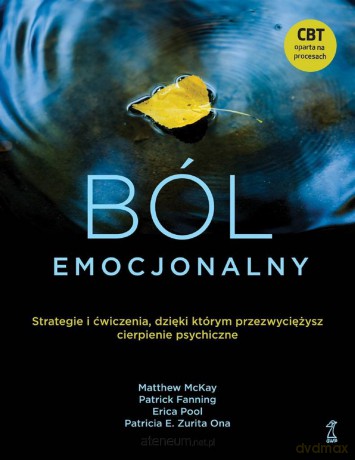 Ból emocjonalny. Strategie i ćwiczenia, dzięki którym przezwyciężysz cierpienie psychiczne [KSIĄŻKA]