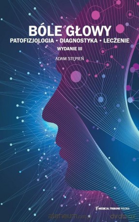 Bóle głowy. Patofizjologia, diagnostyka, leczenie - Prof. Adam Stępień [KSIĄŻKA]