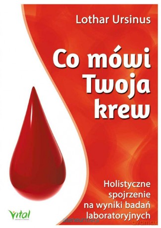 Co mówi Twoja krew. Holistyczne spojrzenie na wyniki badań laboratoryjnych - Lothar Ursinus [KSIĄŻKA]