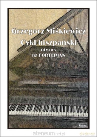 Cykl hiszpański - utwory na fortepian - Grzegorz Miśkewicz [KSIĄŻKA]