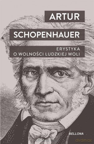 Erystyka. O wolności ludzkiej woli - Arthur Schopenhauer [KSIĄŻKA]