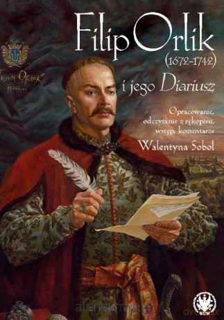 Filip Orlik (1672-1742) i jego Diariusz - Walentyna Sobol [KSIĄŻKA]