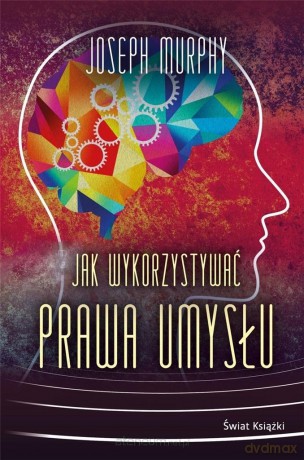 Jak wykorzystywać prawa umysłu - Joseph Murphy [KSIĄŻKA]
