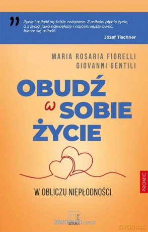 Obudź w sobie życie. W obliczu niepłodności - Maria Rosaria Fiorelli, Giovanni Gentili [KSIĄŻKA]