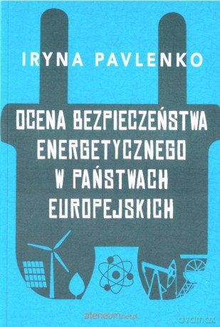 Ocena bezpieczeństwa energetycznego w państwach europejskich - Iryna Pavlenko [KSIĄŻKA]