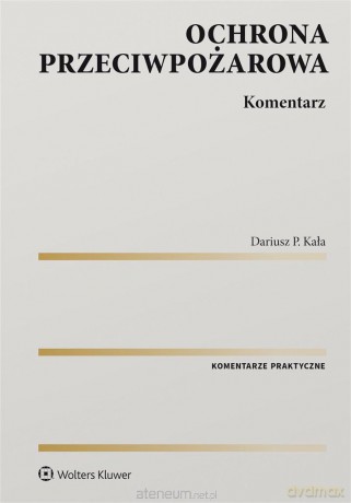 Ochrona przeciwpożarowa. Komentarz - Dariusz P. Kała [KSIĄŻKA]