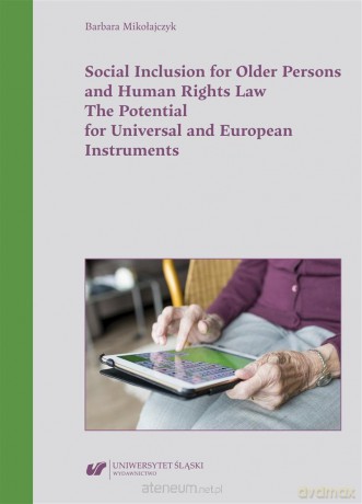 Social Inclusion for Older Persons and Human Rights Law The Potential for Universal and European Instruments - Barbara Mikołajczyk [KSIĄŻKA]