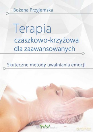 Terapia czaszkowo-krzyżowa dla zaawansowanych - Bożena Przyjemska [KSIĄŻKA]