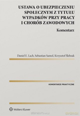 Ustawa o ubezpieczeniu społecznym z tytułu wypadków przy pracy i chorób zawodowych - Daniel E. Lach, Sebastian Samol, Krzysztof Ślebzak [KSIĄŻKA]
