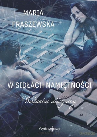 W sidłach namiętności. Wirtualni ulicznicy - Maria Fraszewska [KSIĄŻKA]