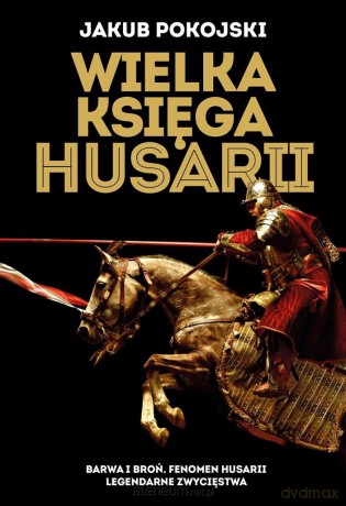 Wielka księga husarii - Jakub Pokojski [KSIĄŻKA]